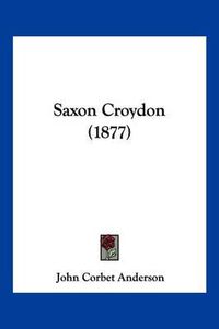 Cover image for Saxon Croydon (1877)