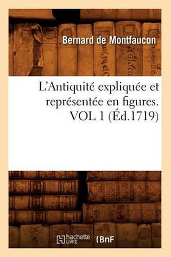 L'Antiquite Expliquee Et Representee En Figures. Vol 1 (Ed.1719)