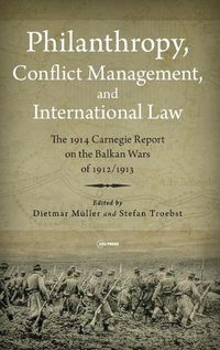 Cover image for Philanthropy, Conflict Management and International Law: The 1914 Carnegie Report on the Balkan Wars of 1912/13