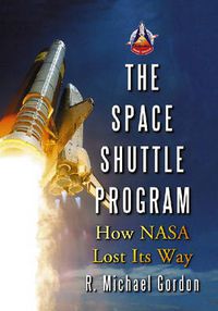 Cover image for The Space Shuttle Program: How NASA Lost Its Way