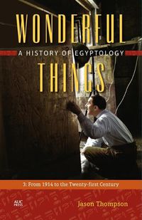 Cover image for Wonderful Things: A History of Egyptology: 3:  From 1914 to the Twenty-first Century