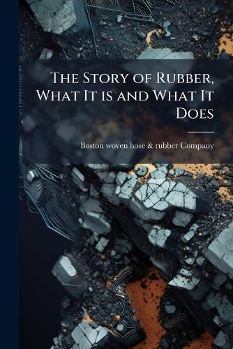 Cover image for The Story of Rubber, What It is and What It Does