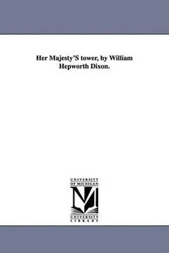 Cover image for Her Majesty'S tower, by William Hepworth Dixon.