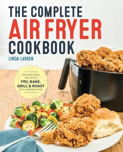 Cover image for The Complete Air Fryer Cookbook: Amazingly Easy Recipes to Fry, Bake, Grill, and Roast with Your Air Fryer