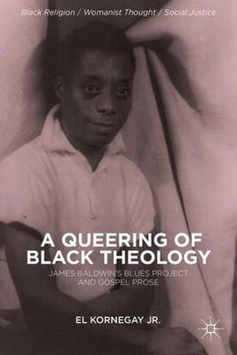 Cover image for A Queering of Black Theology: James Baldwin's Blues Project and Gospel Prose