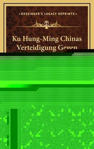 Cover image for Ku Hung-Ming Chinas Verteidigung Gegen Europaische Ideen: Kritische Aufsatze (1921)