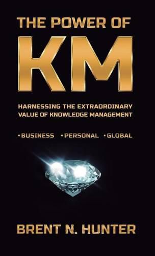 Cover image for The Power of Km: Harnessing the Extraordinary Value of Knowledge Management