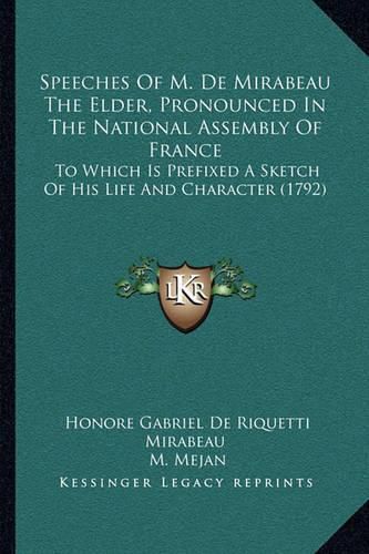 Speeches of M. de Mirabeau the Elder, Pronounced in the National Assembly of France: To Which Is Prefixed a Sketch of His Life and Character (1792)