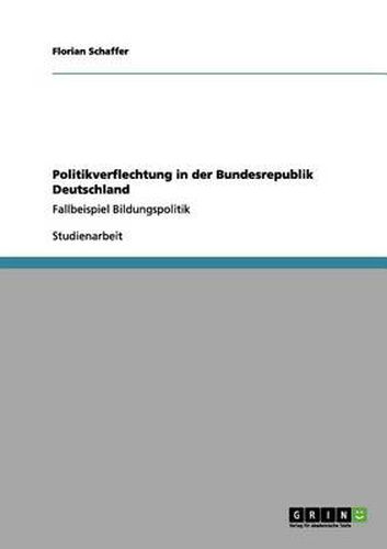 Cover image for Politikverflechtung in der Bundesrepublik Deutschland: Fallbeispiel Bildungspolitik