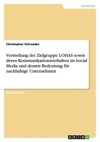 Cover image for Vorstellung der Zielgruppe LOHAS sowie deren Kommunikationsverhalten im Social Media und dessen Bedeutung fur nachhaltige Unternehmen