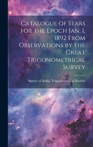 Cover image for Catalogue of Stars for the Epoch Jan. 1, 1892 From Observations by the Great Trigonometrical Survey