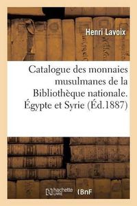 Cover image for Catalogue Des Monnaies Musulmanes de la Bibliotheque Nationale. Egypte Et Syrie