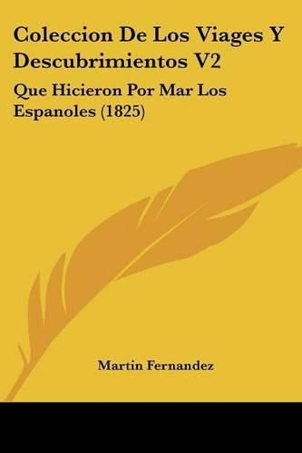 Coleccion de Los Viages y Descubrimientos V2: Que Hicieron Por Mar Los Espanoles (1825)