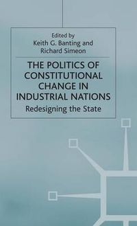 Cover image for The Politics of Constitutional Change in Industrial Nations: Redesigning the State