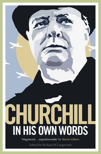 Churchill in His Own Words: The Life, Times and Opinions of Winston Churchill in His Own Words