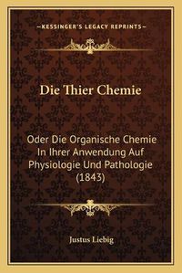 Cover image for Die Thier Chemie: Oder Die Organische Chemie in Ihrer Anwendung Auf Physiologie Und Pathologie (1843)