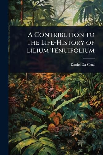 Cover image for A Contribution to the Life-History of Lilium Tenuifolium
