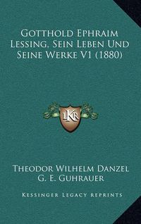 Cover image for Gotthold Ephraim Lessing, Sein Leben Und Seine Werke V1 (1880)