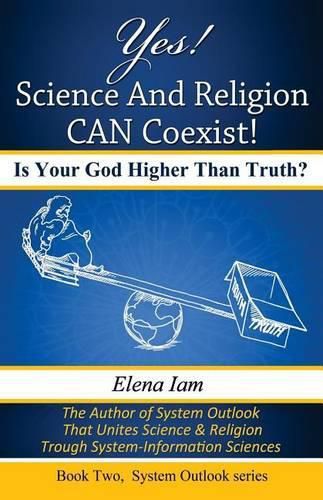 Cover image for Yes! Science and Religion Can Coexist!: Is your God Higher than Truth?