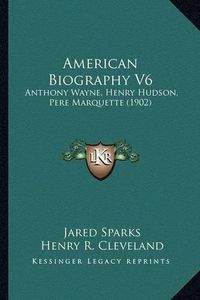 Cover image for American Biography V6: Anthony Wayne, Henry Hudson, Pere Marquette (1902)