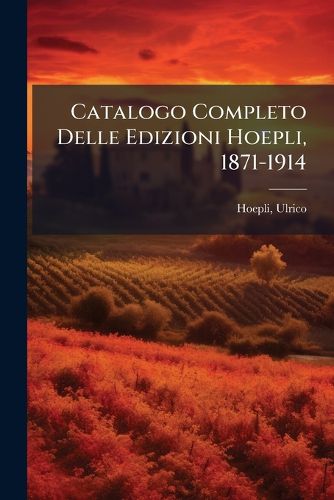 Cover image for Catalogo Completo Delle Edizioni Hoepli, 1871-1914