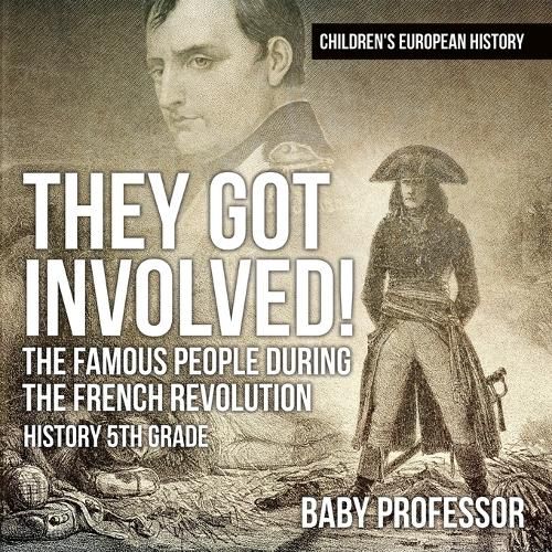 Cover image for They Got Involved! The Famous People During The French Revolution - History 5th Grade Children's European History