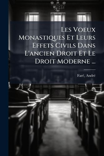 Cover image for Les Voeux Monastiques Et Leurs Effets Civils Dans L'Ancien Droit Et Le Droit Moderne ...