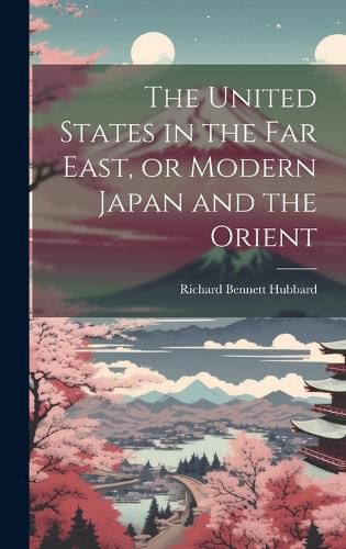 Cover image for The United States in the Far East, or Modern Japan and the Orient