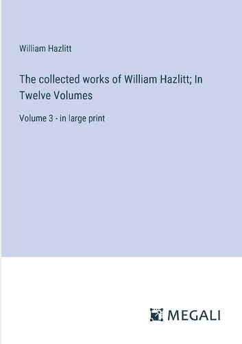 Cover image for The collected works of William Hazlitt; In Twelve Volumes