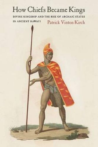 Cover image for How Chiefs Became Kings: Divine Kingship and the Rise of Archaic States in Ancient Hawai'i