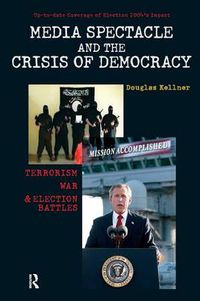 Cover image for Media Spectacle and the Crisis of Democracy: Terrorism, War, and Election Battles