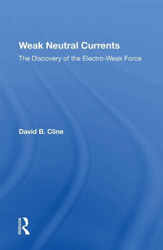 Cover image for Weak Neutral Currents: The Discovery Of The Electro-weak Force