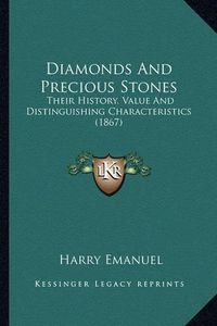 Cover image for Diamonds and Precious Stones Diamonds and Precious Stones: Their History, Value and Distinguishing Characteristics (186their History, Value and Distinguishing Characteristics (1867) 7)