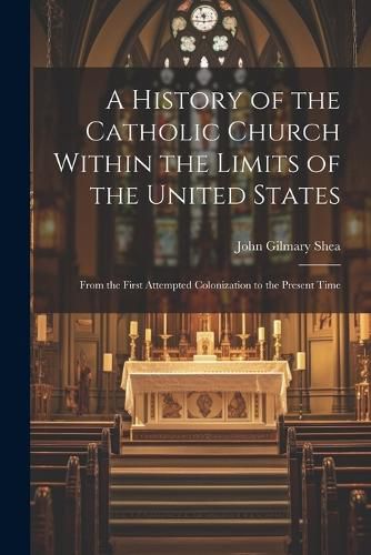 A History of the Catholic Church Within the Limits of the United States