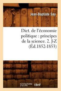 Cover image for Dict. de l'economie politique: principes de la science. 2. J-Z (Ed.1852-1853)