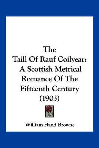 The Taill of Rauf Coilyear: A Scottish Metrical Romance of the Fifteenth Century (1903)