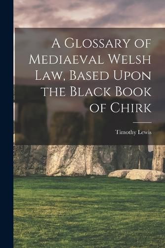 Cover image for A Glossary of Mediaeval Welsh Law, Based Upon the Black Book of Chirk