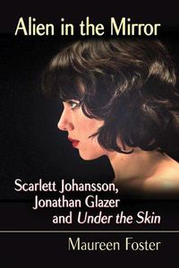 Cover image for Alien in the Mirror: Scarlett Johansson, Jonathan Glazer and Under the Skin