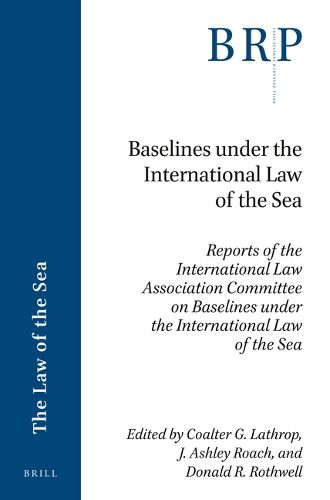 Cover image for Baselines under the International Law of the Sea: Reports of the International Law Association Committee on Baselines under the International Law of the Sea