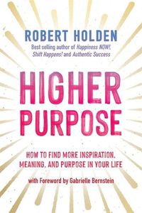 Cover image for Higher Purpose: How to Find More Inspiration, Meaning and Purpose in Your Life