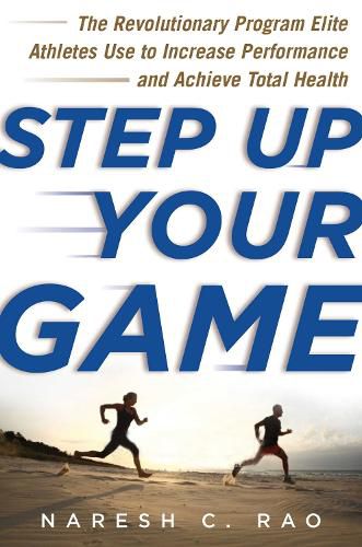 Cover image for Step Up Your Game: The Revolutionary Program Elite Athletes Use to Increase Performance and Achieve Total Health