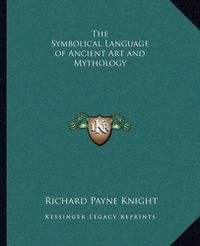 Cover image for The Symbolical Language of Ancient Art and Mythology