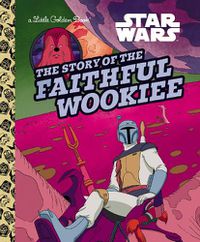 Cover image for The Story of the Faithful Wookiee (Star Wars)