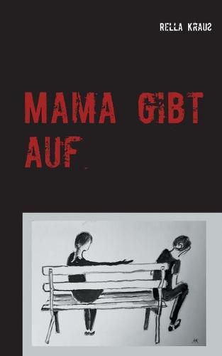 Cover image for Mama gibt auf: Die Geschichte einer Kindesentfremdung