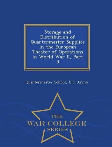 Storage and Distribution of Quartermaster Supplies in the European Theater of Operations in World War II, Part 5 - War College Series