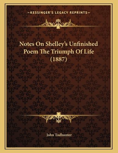 Cover image for Notes on Shelley's Unfinished Poem the Triumph of Life (1887)