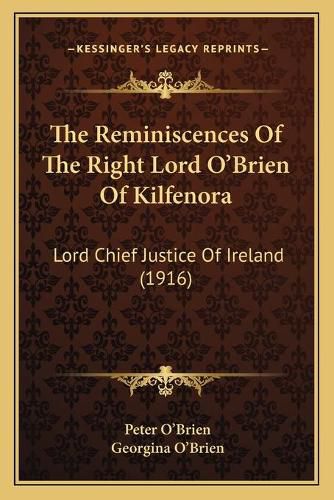 The Reminiscences of the Right Lord O'Brien of Kilfenora: Lord Chief Justice of Ireland (1916)