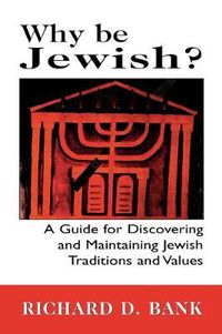 Cover image for Why Be Jewish?: A Guide for Discovering and Maintaining Jewish Traditions and Values