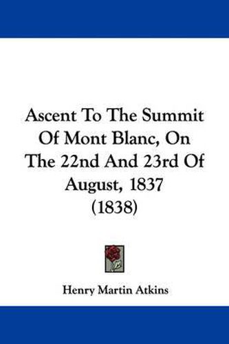 Cover image for Ascent To The Summit Of Mont Blanc, On The 22nd And 23rd Of August, 1837 (1838)