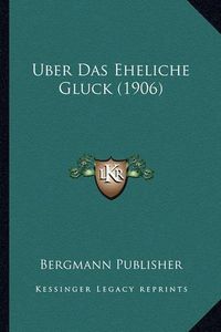 Cover image for Uber Das Eheliche Gluck (1906)